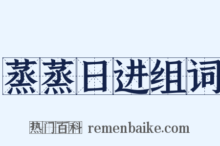 蒸蒸日进组词是什么意思的图片